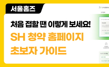 (SH)서울주택도시개발공사 청약시스템, 처음 접할 땐 이렇게 보세요! SH 청약 홈페이지 초보자 가이드