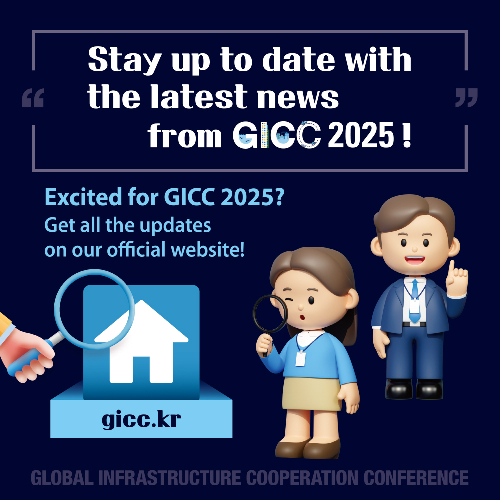 Stay up to date with the latest news from GICC 2025!  

Excited for GICC 2025?  
Get all the updates on our official website!  

gicc.kr  

GLOBAL INFRASTRUCTURE COOPERATION CONFERENCE