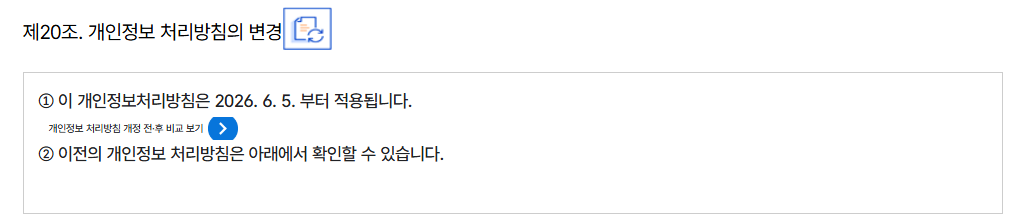 제20조. 개인정보 처리방침의 변경
										① 이 개인정보처리방침은 2026. 6. 5. 부터 적용됩니다.
										개인정보 처리방침 개정 전·후 비교 보기
										② 이전의 개인정보 처리방침은 아래에서 확인할 수 있습니다.
