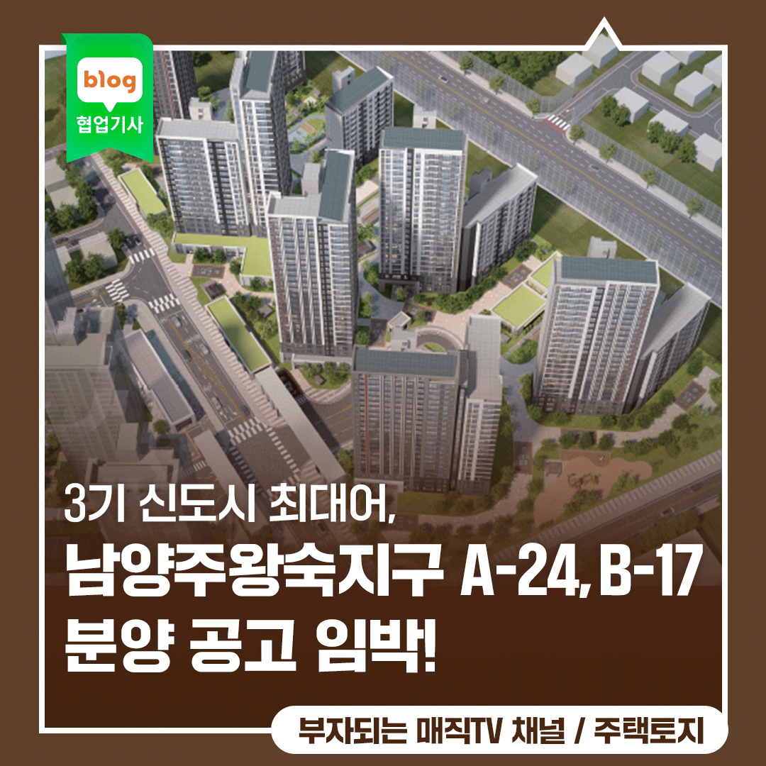 3기 신도시 최대어, 남양주왕숙지구 A-24, B-17 분양 공고 임박! 트리플 역세권 입지/가격/투자 가치 심층 분석(feat. 9호선 연장)